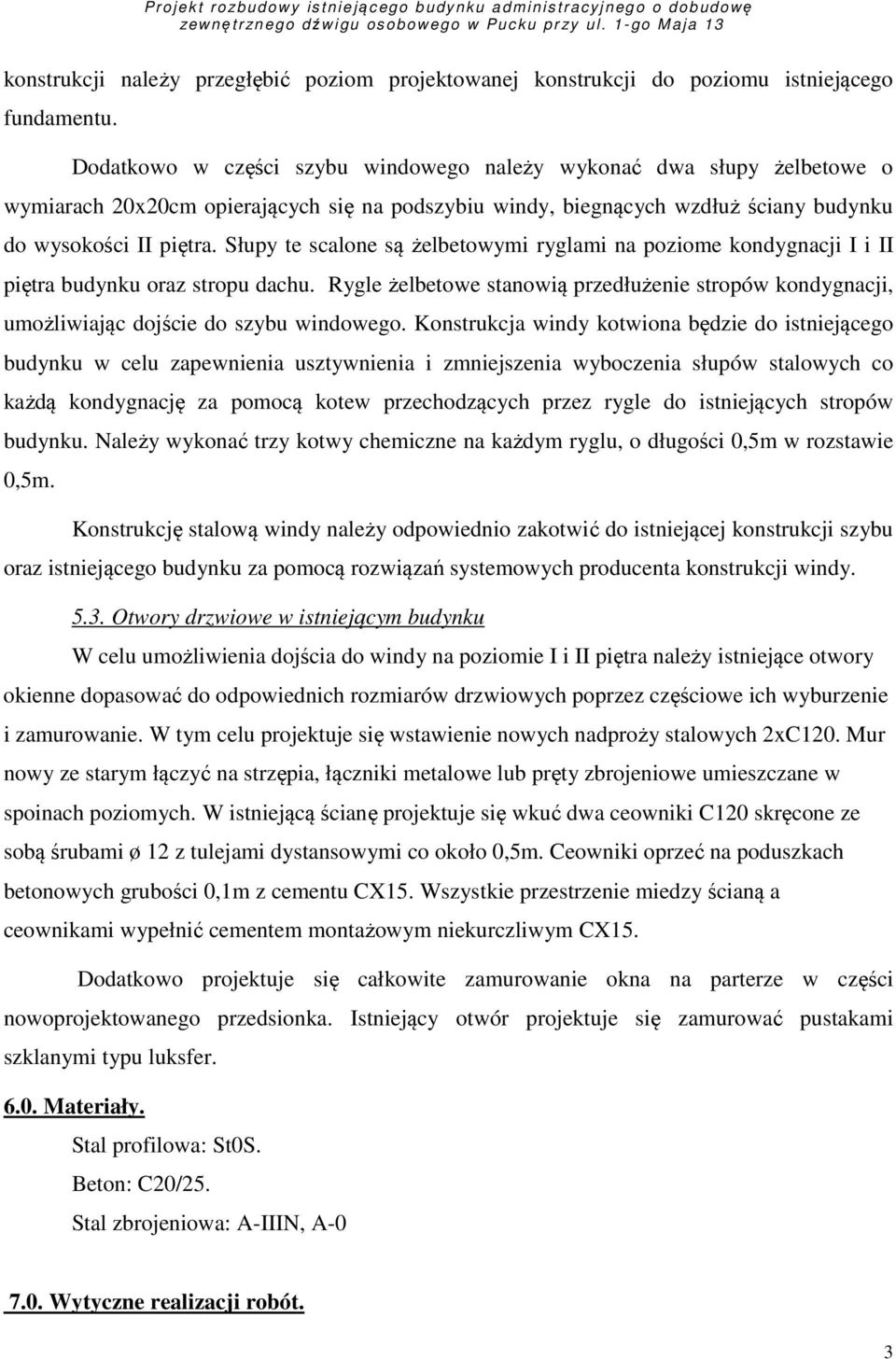 Słupy te scalone są żelbetowymi ryglami na poziome kondygnacji I i II piętra budynku oraz stropu dachu.