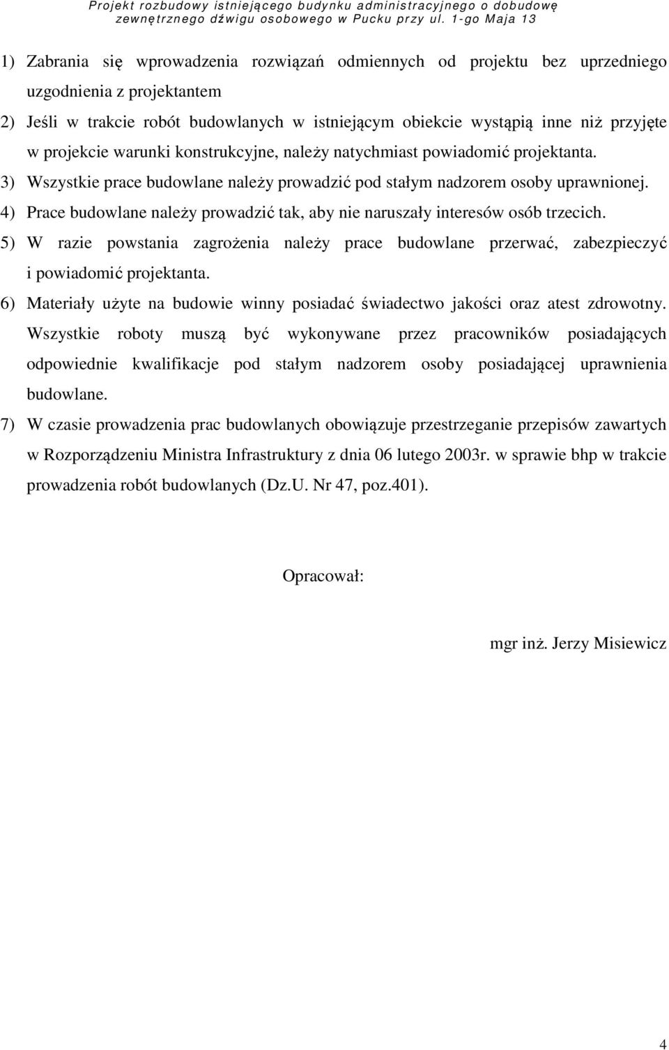 4) Prace budowlane należy prowadzić tak, aby nie naruszały interesów osób trzecich. 5) W razie powstania zagrożenia należy prace budowlane przerwać, zabezpieczyć i powiadomić projektanta.