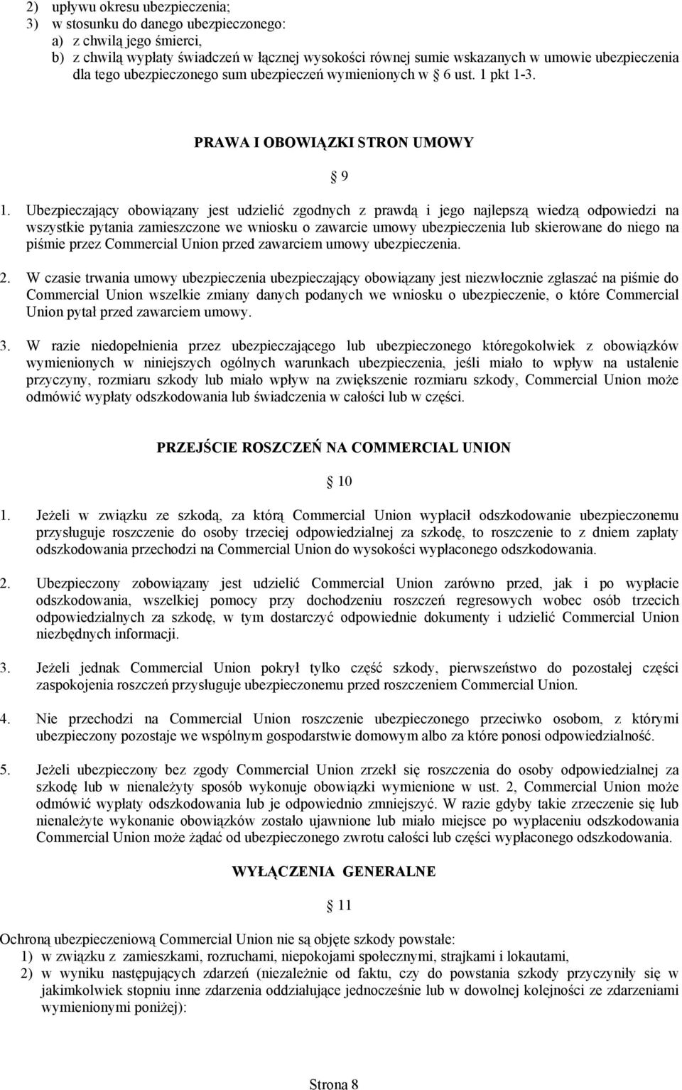 Ubezpieczający obowiązany jest udzielić zgodnych z prawdą i jego najlepszą wiedzą odpowiedzi na wszystkie pytania zamieszczone we wniosku o zawarcie umowy ubezpieczenia lub skierowane do niego na