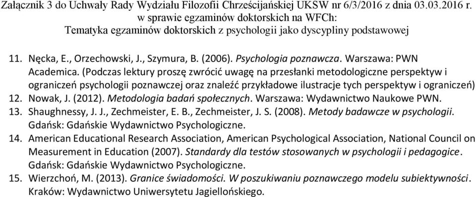 (2012). Metodologia badań społecznych. Warszawa: Wydawnictwo Naukowe PWN. 13. Shaughnessy, J. J., Zechmeister, E. B., Zechmeister, J. S. (2008). Metody badawcze w psychologii.