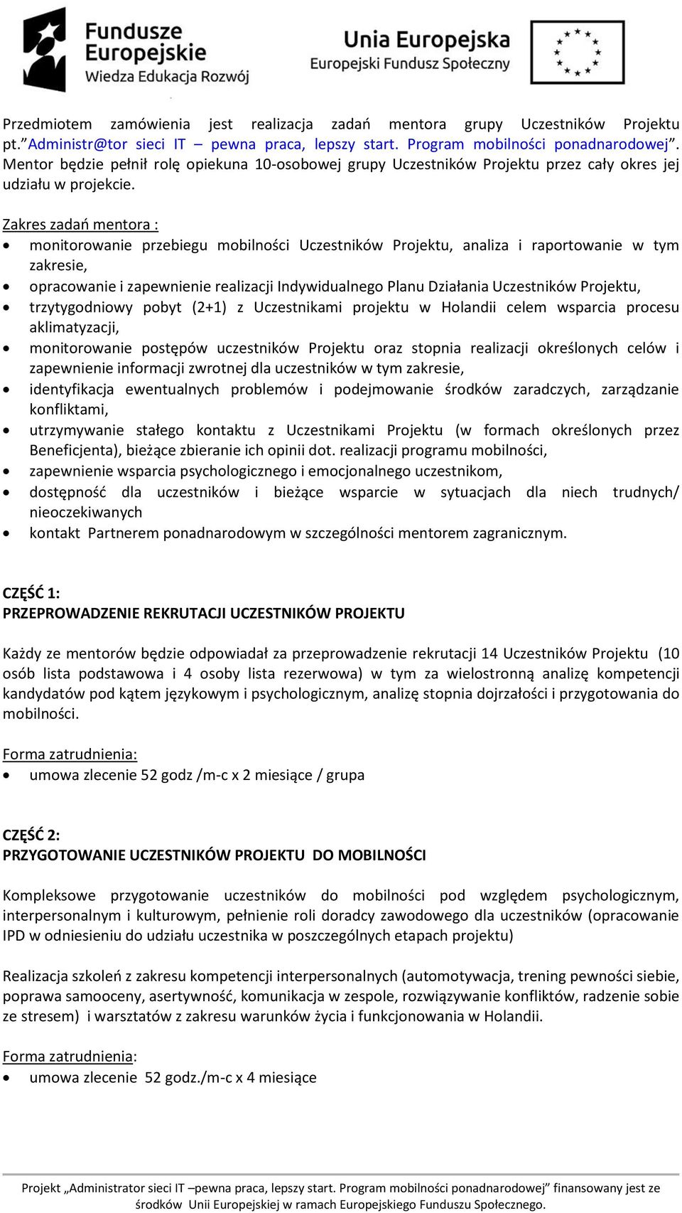 Zakres zadań mentora : monitorowanie przebiegu mobilności Uczestników Projektu, analiza i raportowanie w tym zakresie, opracowanie i zapewnienie realizacji Indywidualnego Planu Działania Uczestników