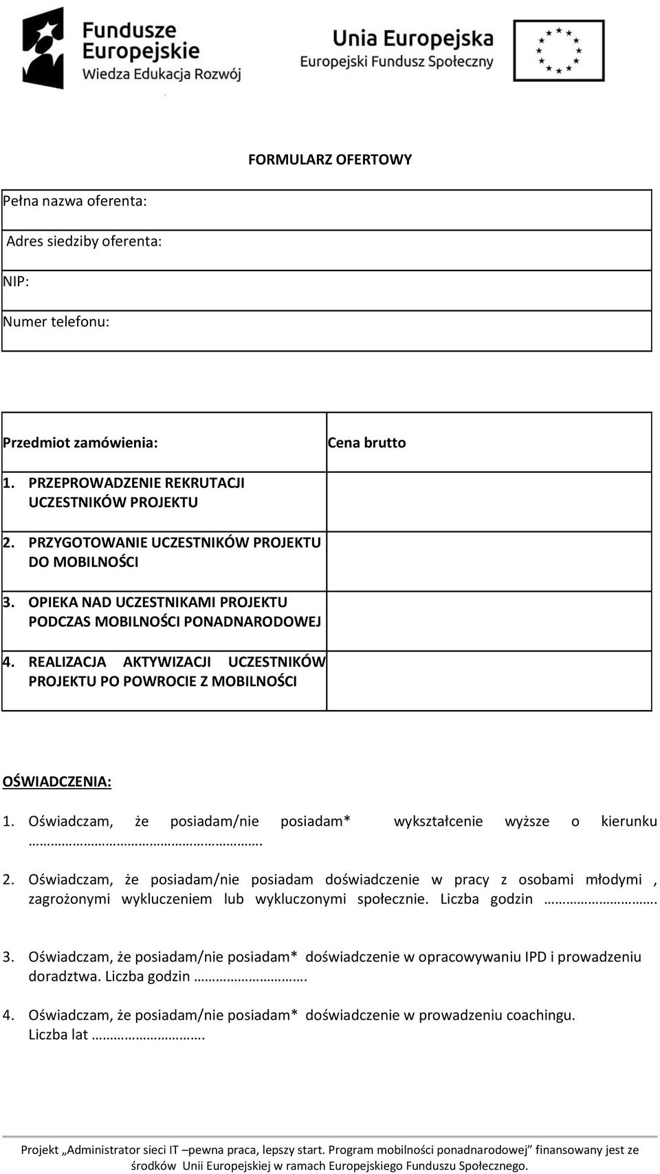 REALIZACJA AKTYWIZACJI UCZESTNIKÓW PROJEKTU PO POWROCIE Z MOBILNOŚCI OŚWIADCZENIA: 1. Oświadczam, że posiadam/nie posiadam* wykształcenie wyższe o kierunku. 2.