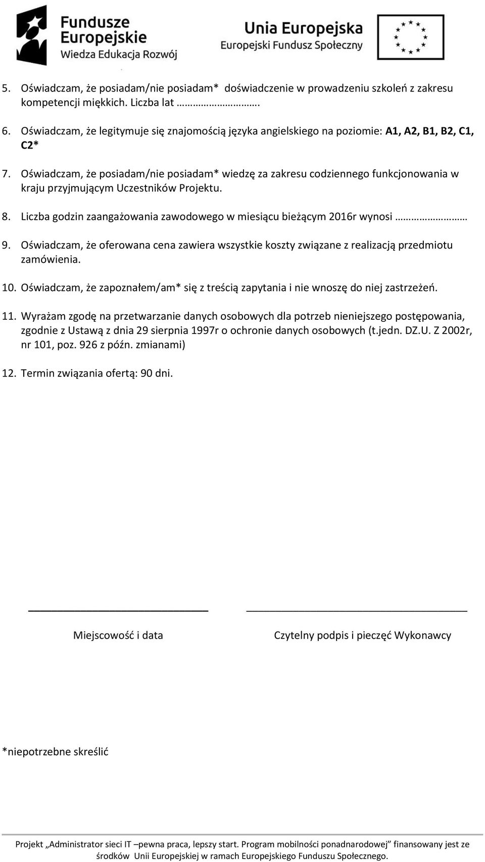 Oświadczam, że posiadam/nie posiadam* wiedzę za zakresu codziennego funkcjonowania w kraju przyjmującym Uczestników Projektu. 8.