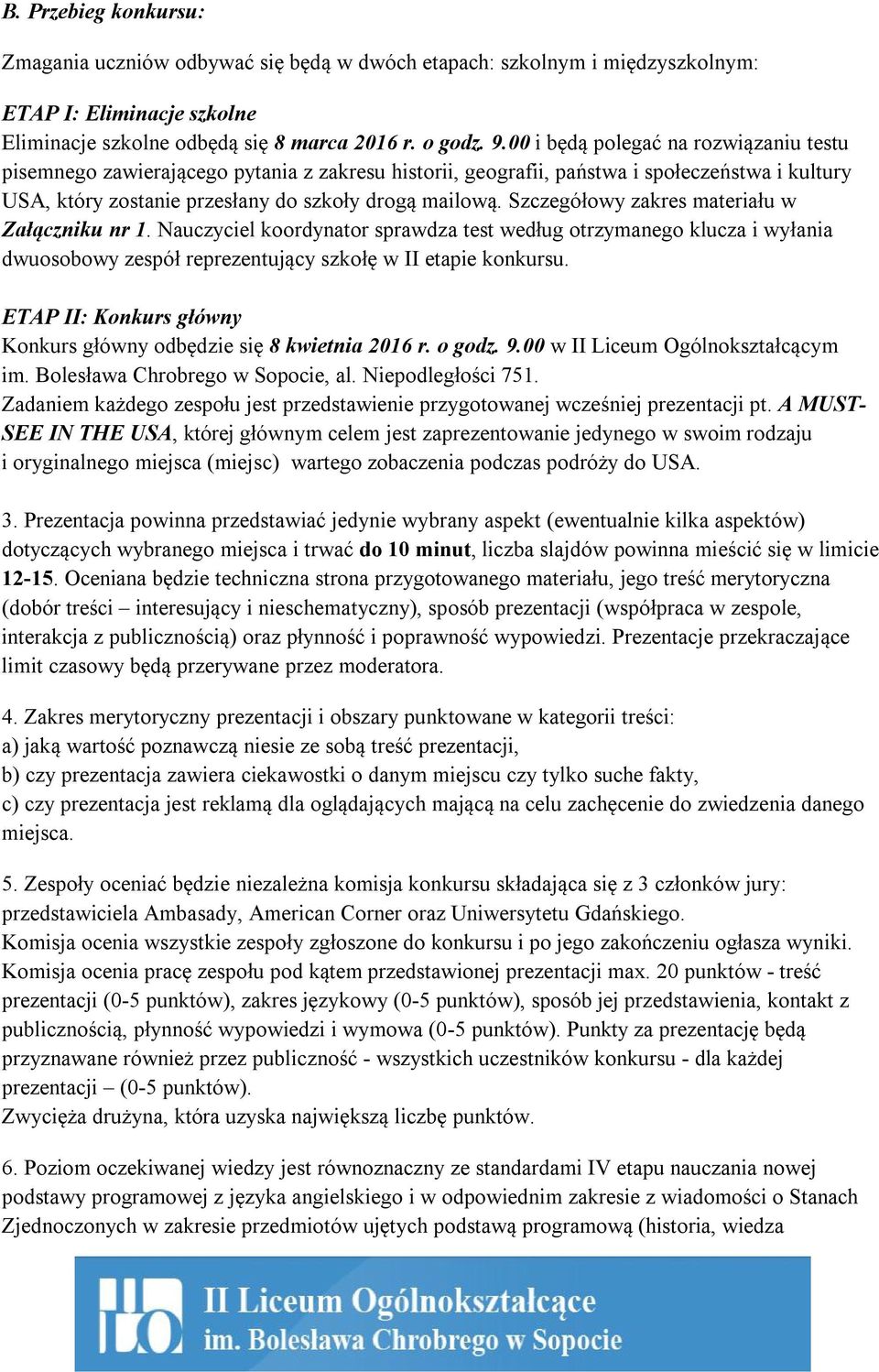 Szczegółowy zakres materiału w Załączniku nr 1. Nauczyciel koordynator sprawdza test według otrzymanego klucza i wyłania dwuosobowy zespół reprezentujący szkołę w II etapie konkursu.