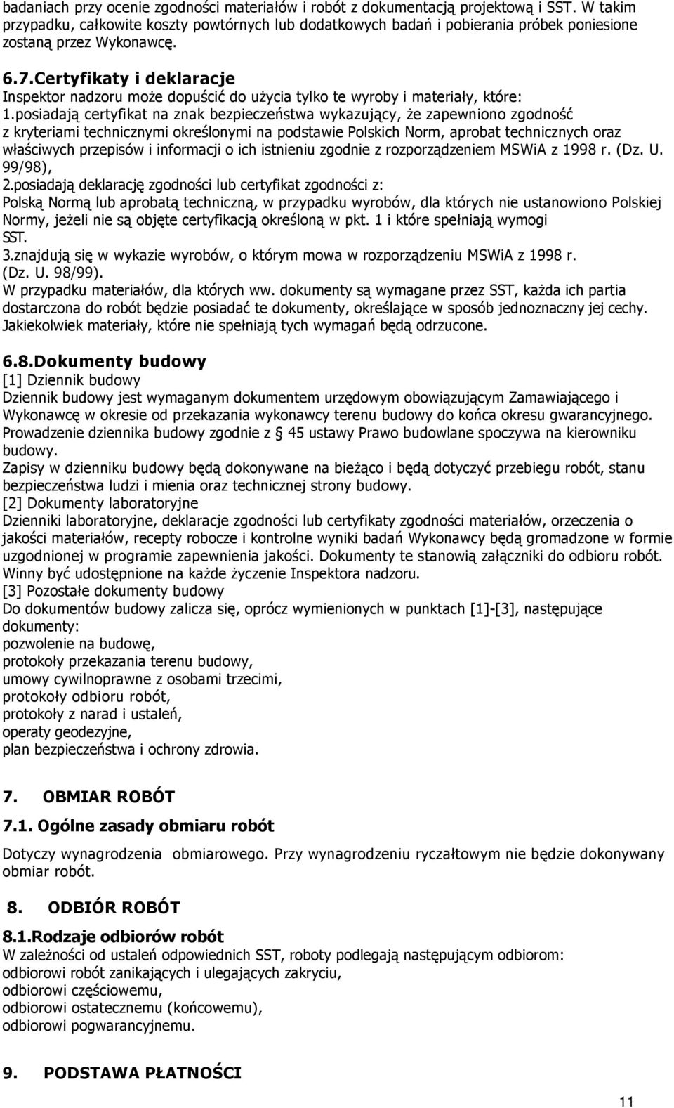 Certyfikaty i deklaracje Inspektor nadzoru moŝe dopuścić do uŝycia tylko te wyroby i materiały, które: 1.