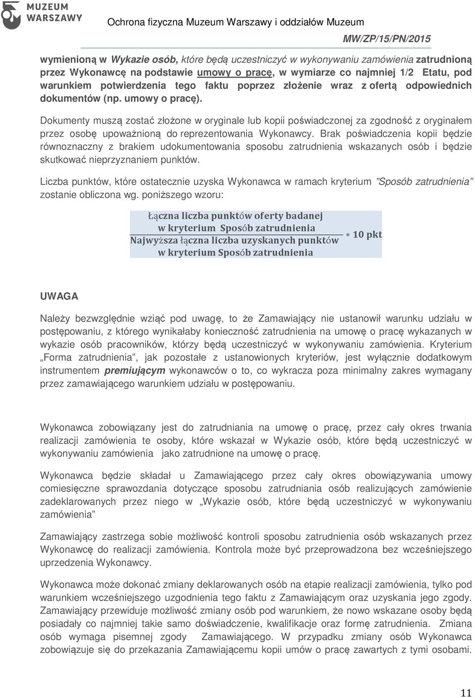 Dokumenty muszą zostać złożone w oryginale lub kopii poświadczonej za zgodność z oryginałem przez osobę upoważnioną do reprezentowania Wykonawcy.