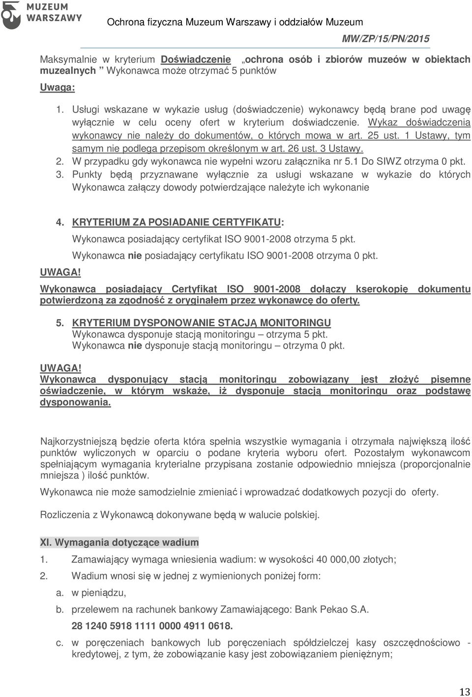 Wykaz doświadczenia wykonawcy nie należy do dokumentów, o których mowa w art. 25 ust. 1 Ustawy, tym samym nie podlega przepisom określonym w art. 26 ust. 3 Ustawy. 2. W przypadku gdy wykonawca nie wypełni wzoru załącznika nr 5.