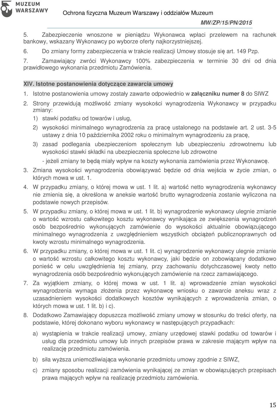 Zamawiający zwróci Wykonawcy 100% zabezpieczenia w terminie 30 dni od dnia prawidłowego wykonania przedmiotu Zamówienia. XIV. Istotne postanowienia dotyczące zawarcia umowy 1.