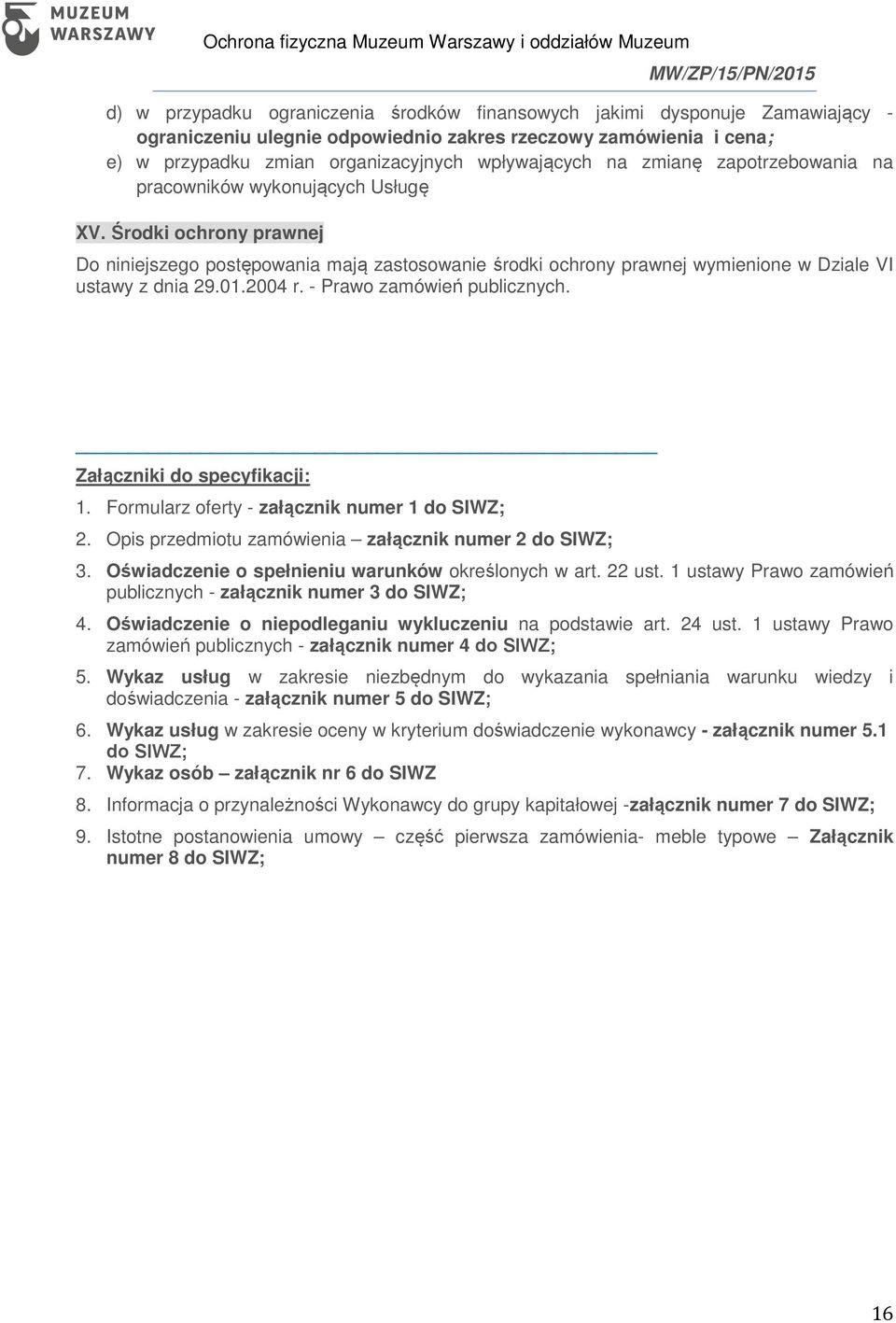 2004 r. - Prawo zamówień publicznych. Załączniki do specyfikacji: 1. Formularz oferty - załącznik numer 1 do SIWZ; 2. Opis przedmiotu zamówienia załącznik numer 2 do SIWZ; 3.