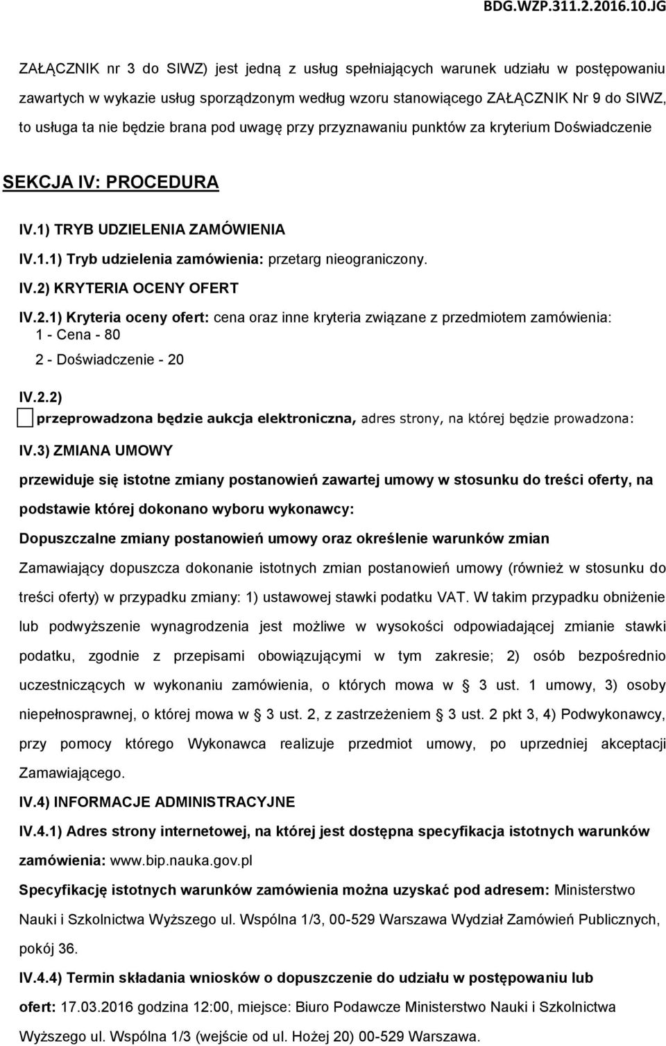 2.1) Kryteria oceny ofert: cena oraz inne kryteria związane z przedmiotem zamówienia: 1 - Cena - 80 2 - Doświadczenie - 20 IV.2.2) przeprowadzona będzie aukcja elektroniczna, adres strony, na której będzie prowadzona: IV.