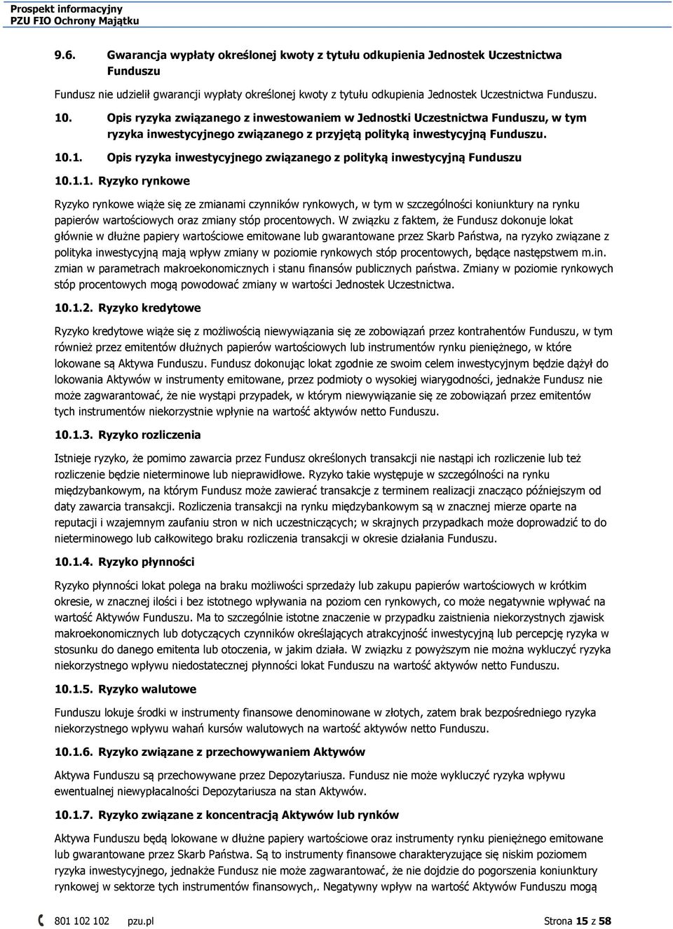 1.1. Ryzyko rynkowe Ryzyko rynkowe wiąże się ze zmianami czynników rynkowych, w tym w szczególności koniunktury na rynku papierów wartościowych oraz zmiany stóp procentowych.