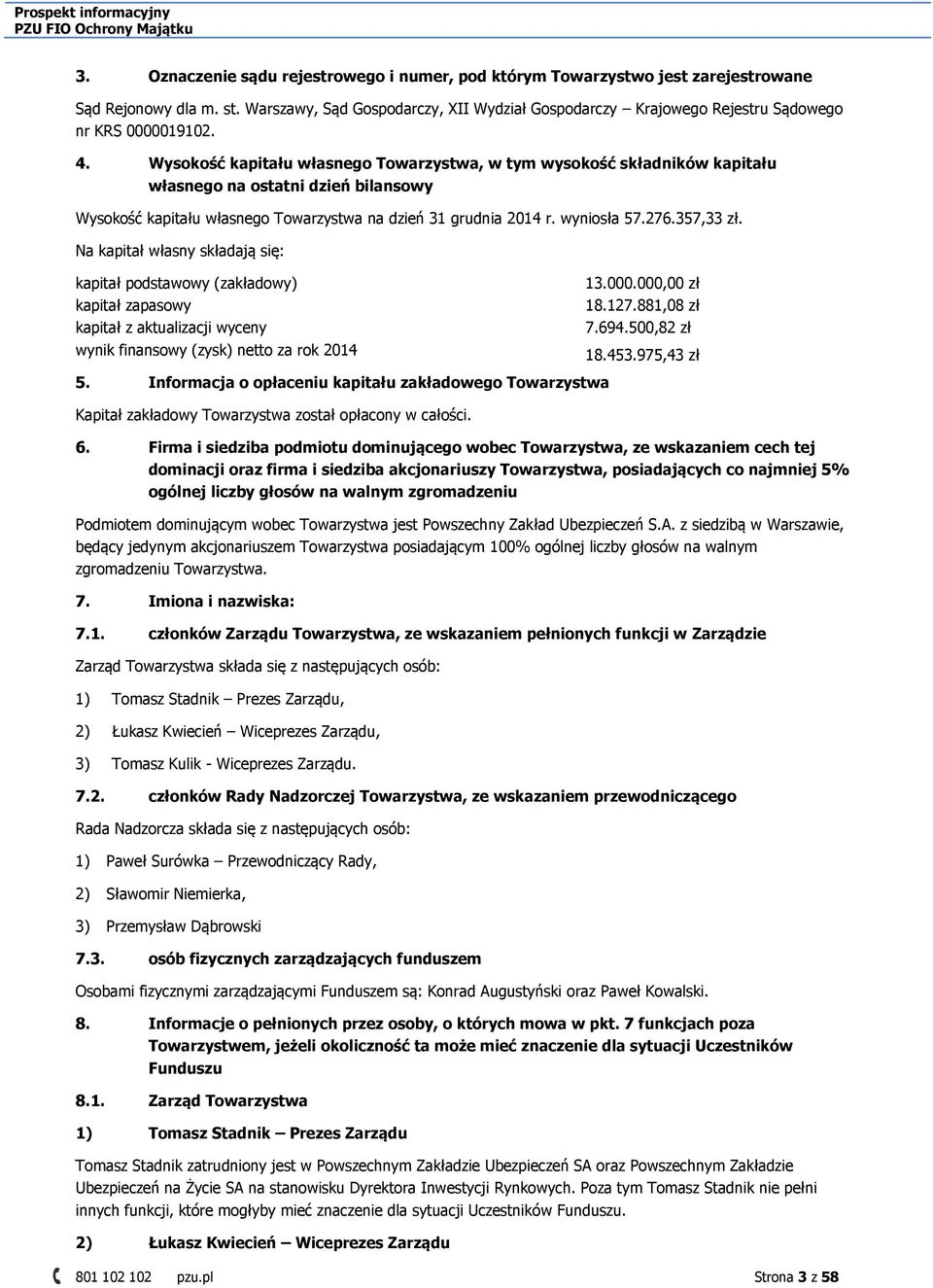 Wysokość kapitału własnego Towarzystwa, w tym wysokość składników kapitału własnego na ostatni dzień bilansowy Wysokość kapitału własnego Towarzystwa na dzień 31 grudnia 2014 r. wyniosła 57.276.