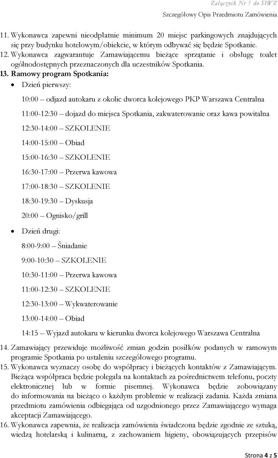 Ramowy program Spotkania: Dzień pierwszy: 10:00 odjazd autokaru z okolic dworca kolejowego PKP Warszawa Centralna 11:00-12:30 dojazd do miejsca Spotkania, zakwaterowanie oraz kawa powitalna