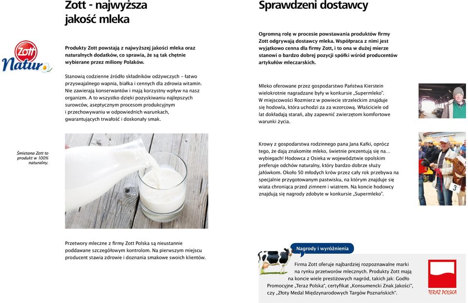 Współpraca z nimi jest wyjątkowo cenna dla firmy Zott, i to ona w dużej mierze stanowi o bardzo dobrej pozycji spółki wśród producentów artykułów mleczarskich.