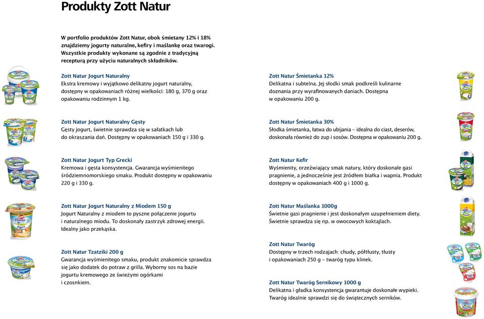 Zott Natur Jogurt Naturalny Ekstra kremowy i wyjątkowo delikatny jogurt naturalny, dostępny w opakowaniach różnej wielkości: 180 g, 370 g oraz opakowaniu rodzinnym 1 kg.