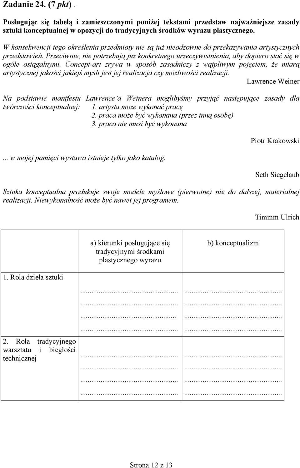 Przeciwnie, nie potrzebują już konkretnego urzeczywistnienia, aby dopiero stać się w ogóle osiągalnymi.
