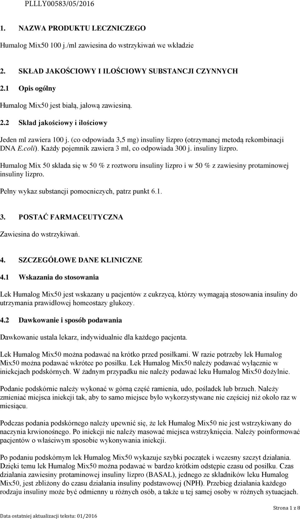 Każdy pojemnik zawiera 3 ml, co odpowiada 300 j. insuliny lizpro. Humalog Mix 50 składa się w 50 % z roztworu insuliny lizpro i w 50 % z zawiesiny protaminowej insuliny lizpro.