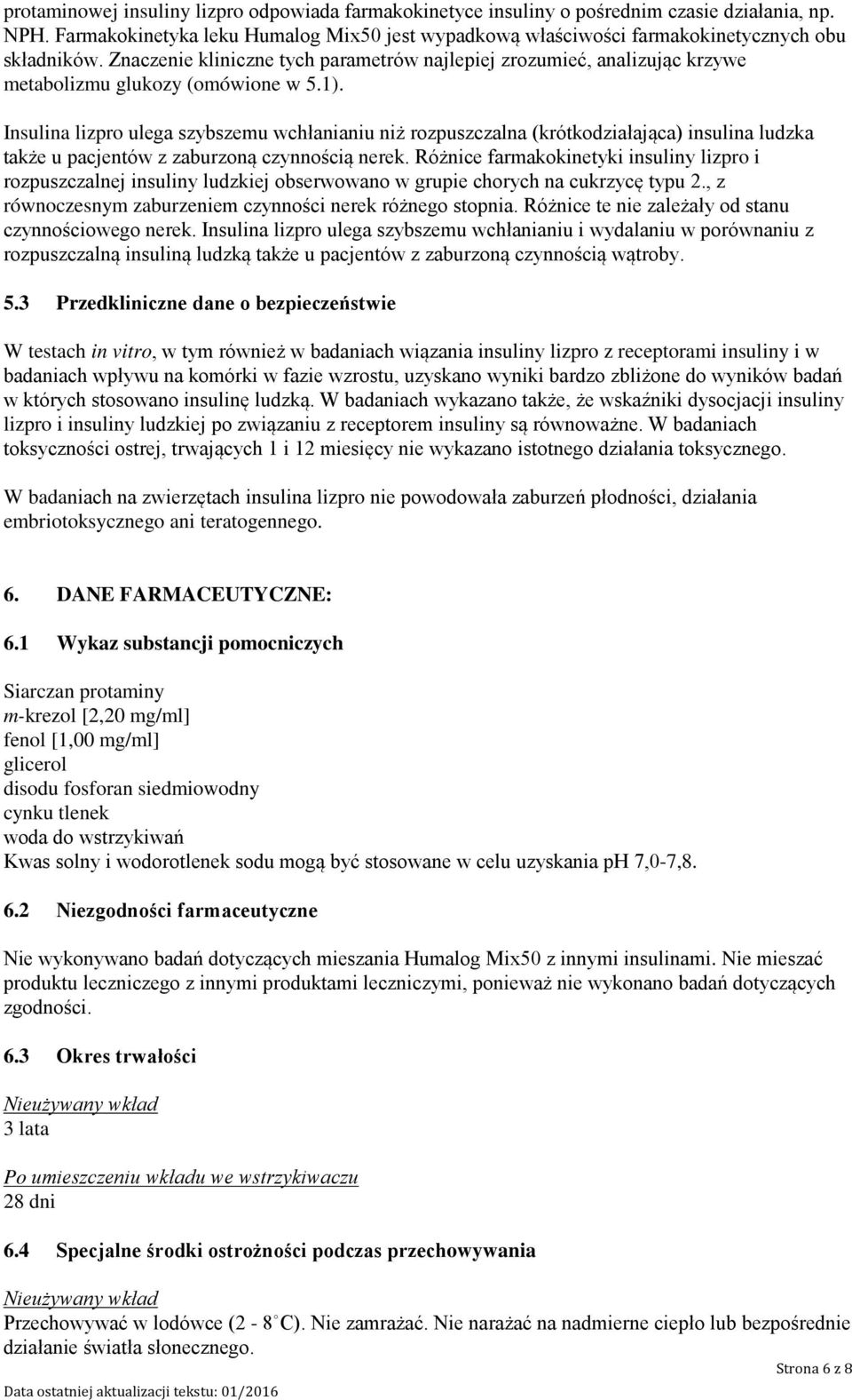 Insulina lizpro ulega szybszemu wchłanianiu niż rozpuszczalna (krótkodziałająca) insulina ludzka także u pacjentów z zaburzoną czynnością nerek.