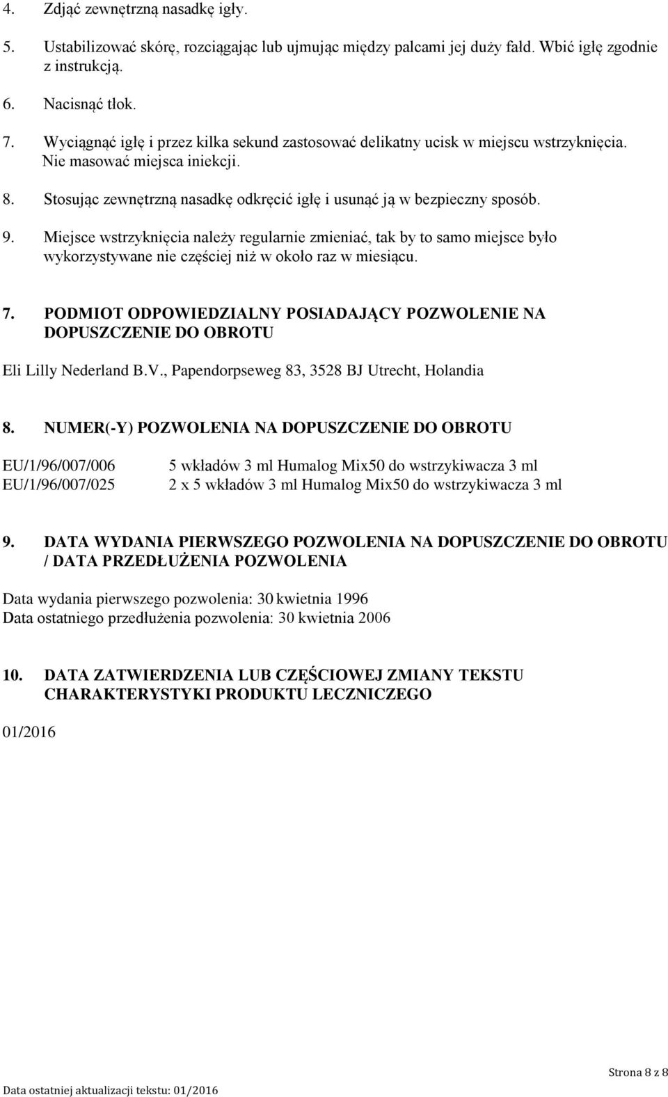 Miejsce wstrzyknięcia należy regularnie zmieniać, tak by to samo miejsce było wykorzystywane nie częściej niż w około raz w miesiącu. 7.