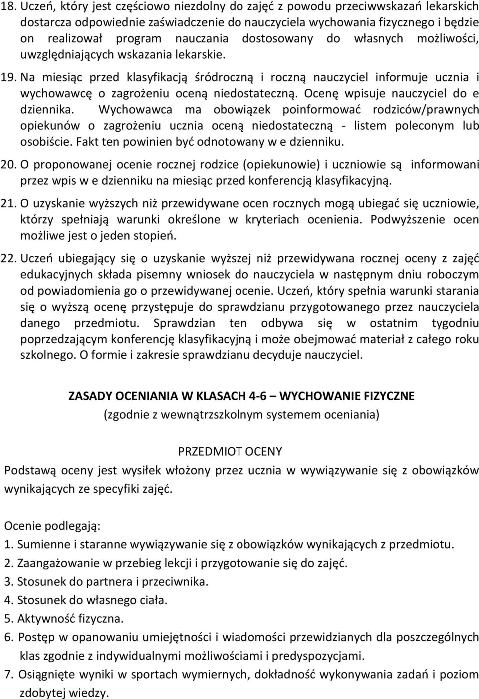 Na miesiąc przed klasyfikacją śródroczną i roczną nauczyciel informuje ucznia i wychowawcę o zagrożeniu oceną niedostateczną. Ocenę wpisuje nauczyciel do e dziennika.