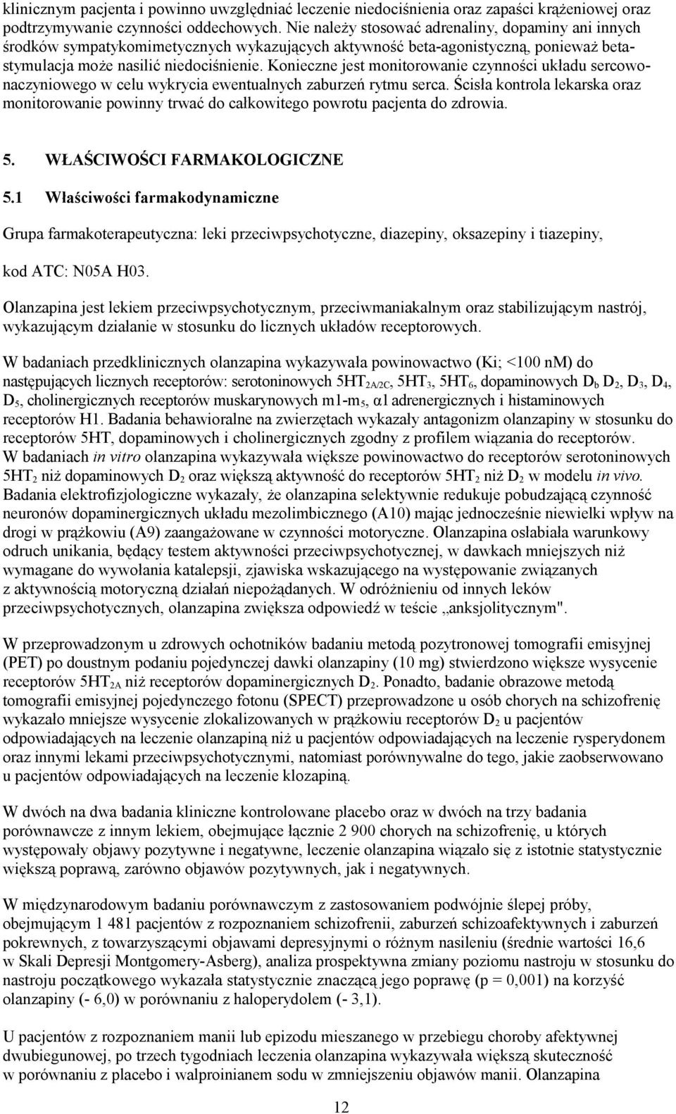 Konieczne jest monitorowanie czynności układu sercowonaczyniowego w celu wykrycia ewentualnych zaburzeń rytmu serca.