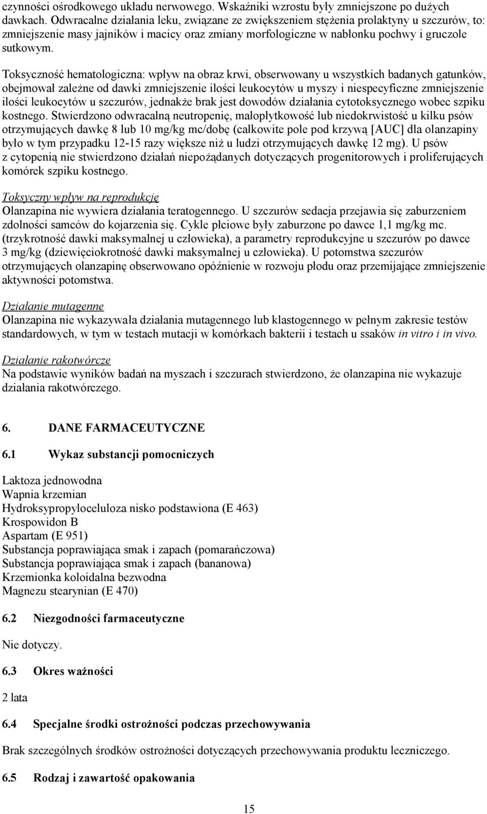 Toksyczność hematologiczna: wpływ na obraz krwi, obserwowany u wszystkich badanych gatunków, obejmował zależne od dawki zmniejszenie ilości leukocytów u myszy i niespecyficzne zmniejszenie ilości