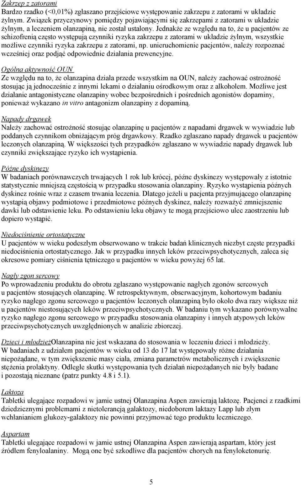 Jednakże ze względu na to, że u pacjentów ze schizofrenią często występują czynniki ryzyka zakrzepu z zatorami w układzie żylnym, wszystkie możliwe czynniki ryzyka zakrzepu z zatorami, np.