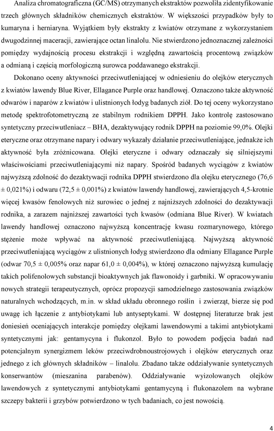 Nie stwierdzono jednoznacznej zależności pomiędzy wydajnością procesu ekstrakcji i względną zawartością procentową związków a odmianą i częścią morfologiczną surowca poddawanego ekstrakcji.