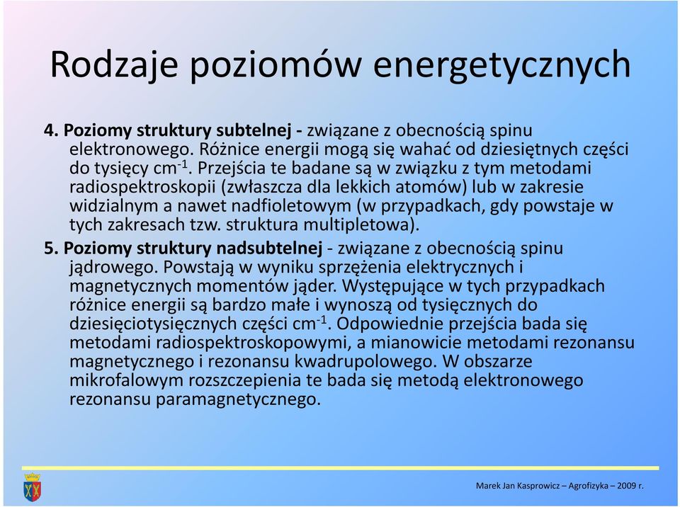 struktura multipletowa). 5. Poziomy struktury nadsubtelnej związane z obecnością spinu jądrowego. Powstają w wyniku sprzężenia elektrycznych i magnetycznych momentów jąder.