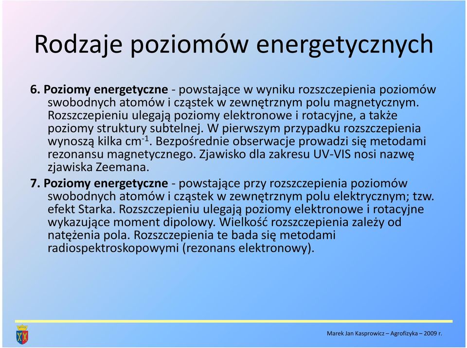 Bezpośrednie obserwacje prowadzi się metodami rezonansu magnetycznego. Zjawisko dla zakresu UV VIS nosi nazwę zjawiska Zeemana. 7.