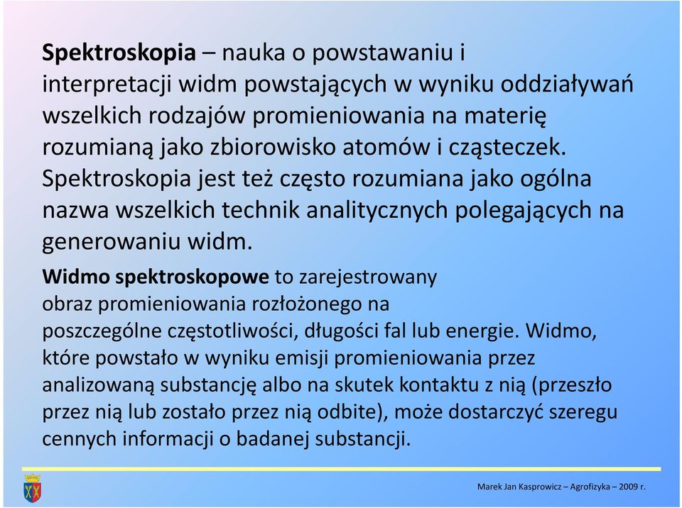 Widmo spektroskopowe to zarejestrowany obraz promieniowania rozłożonego na poszczególne częstotliwości, długości fal lub energie.