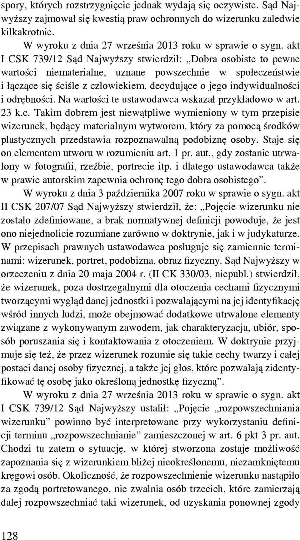 akt I CSK 739/12 Sąd Najwyższy stwierdził: Dobra osobiste to pewne wartości niematerialne, uznane powszechnie w społeczeństwie i łączące się ściśle z człowiekiem, decydujące o jego indywidualności i