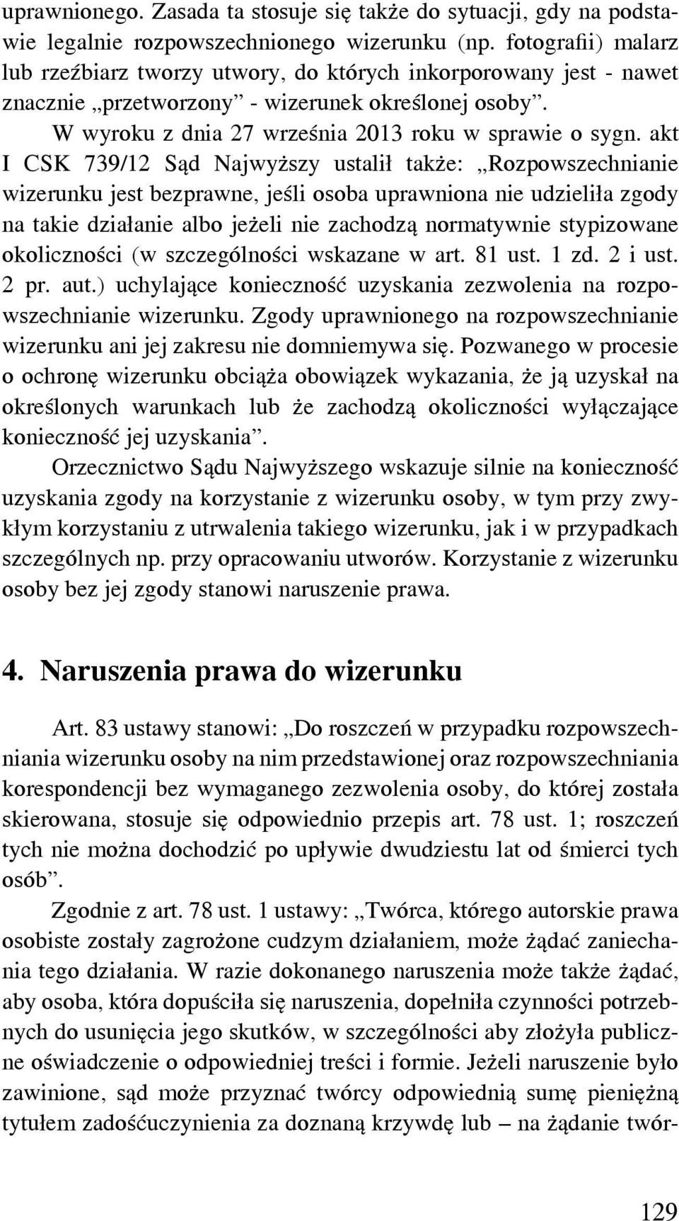 akt I CSK 739/12 Sąd Najwyższy ustalił także: Rozpowszechnianie wizerunku jest bezprawne, jeśli osoba uprawniona nie udzieliła zgody na takie działanie albo jeżeli nie zachodzą normatywnie