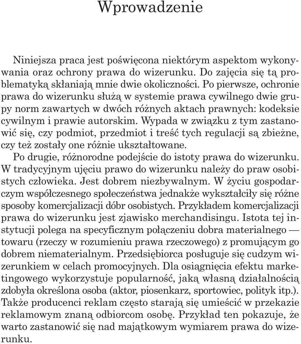 Wypada w zwi¹zku z tym zastanowiæ siê, czy podmiot, przedmiot i treœæ tych regulacji s¹ zbie ne, czy te zosta³y one ró nie ukszta³towane. Po drugie, ró norodne podejœcie do istoty prawa do wizerunku.