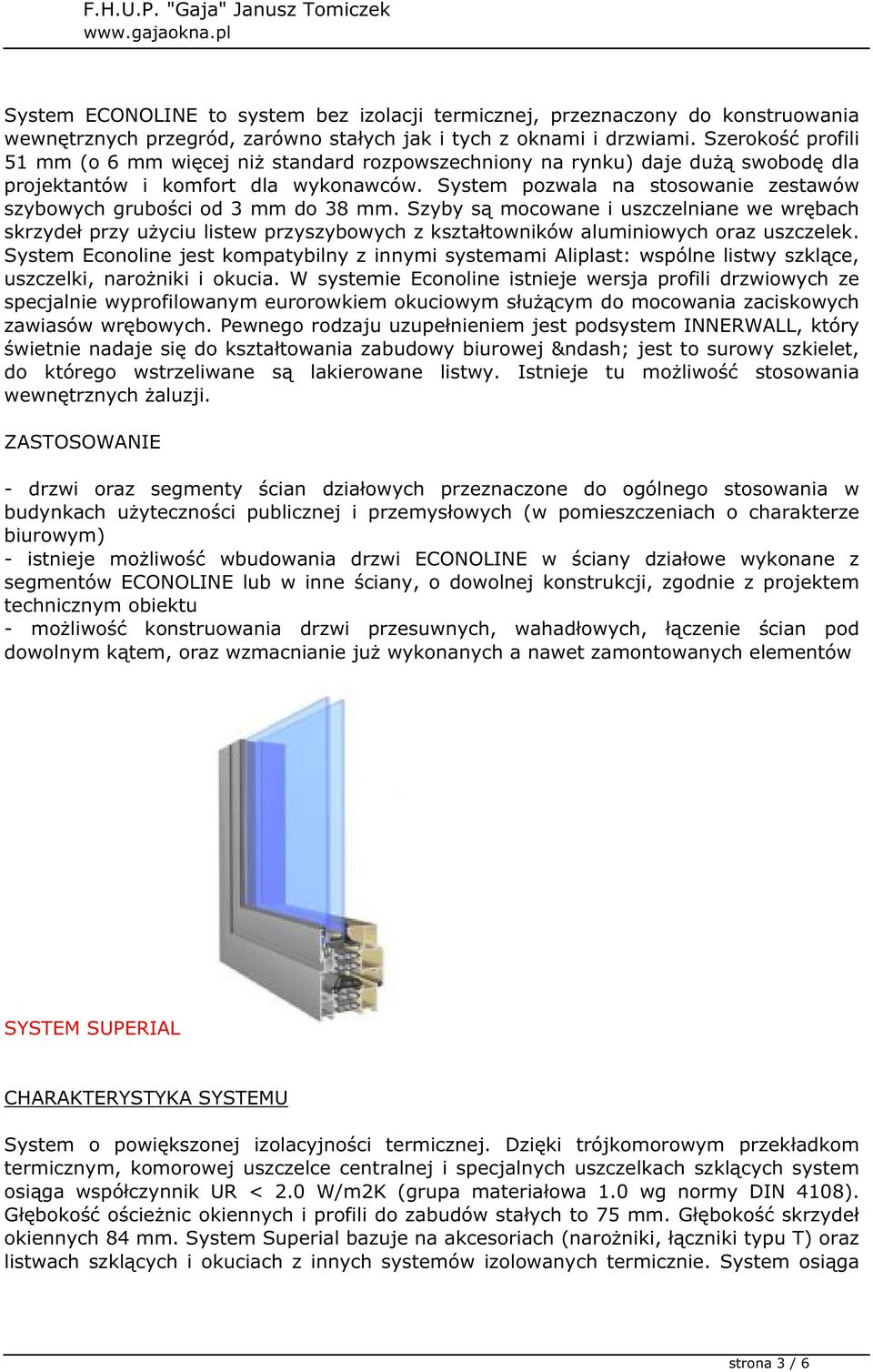 System pozwala na stosowanie zestawów szybowych grubości od 3 mm do 38 mm.