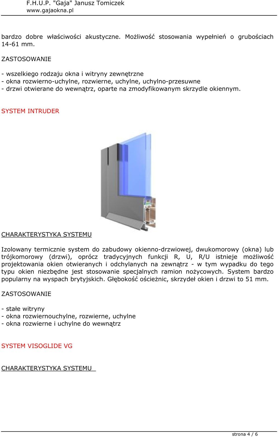 SYSTEM INTRUDER Izolowany termicznie system do zabudowy okienno-drzwiowej, dwukomorowy (okna) lub trójkomorowy (drzwi), oprócz tradycyjnych funkcji R, U, R/U istnieje możliwość projektowania okien
