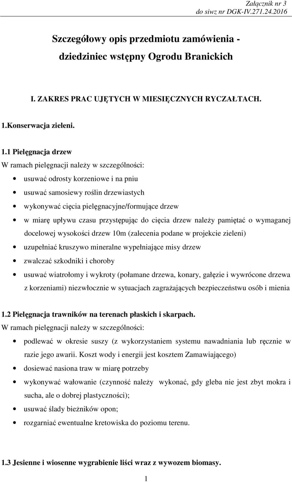 1 Pielęgnacja drzew W ramach pielęgnacji należy w szczególności: usuwać odrosty korzeniowe i na pniu usuwać samosiewy roślin drzewiastych wykonywać cięcia pielęgnacyjne/formujące drzew w miarę upływu