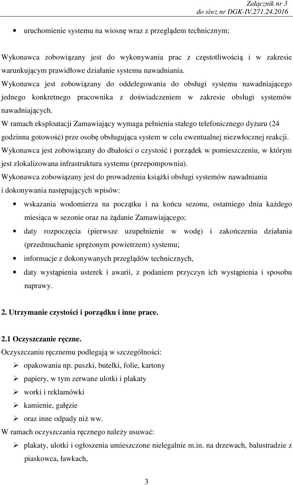 W ramach eksploatacji Zamawiający wymaga pełnienia stałego telefonicznego dyżuru (24 godzinna gotowość) prze osobę obsługująca system w celu ewentualnej niezwłocznej reakcji.