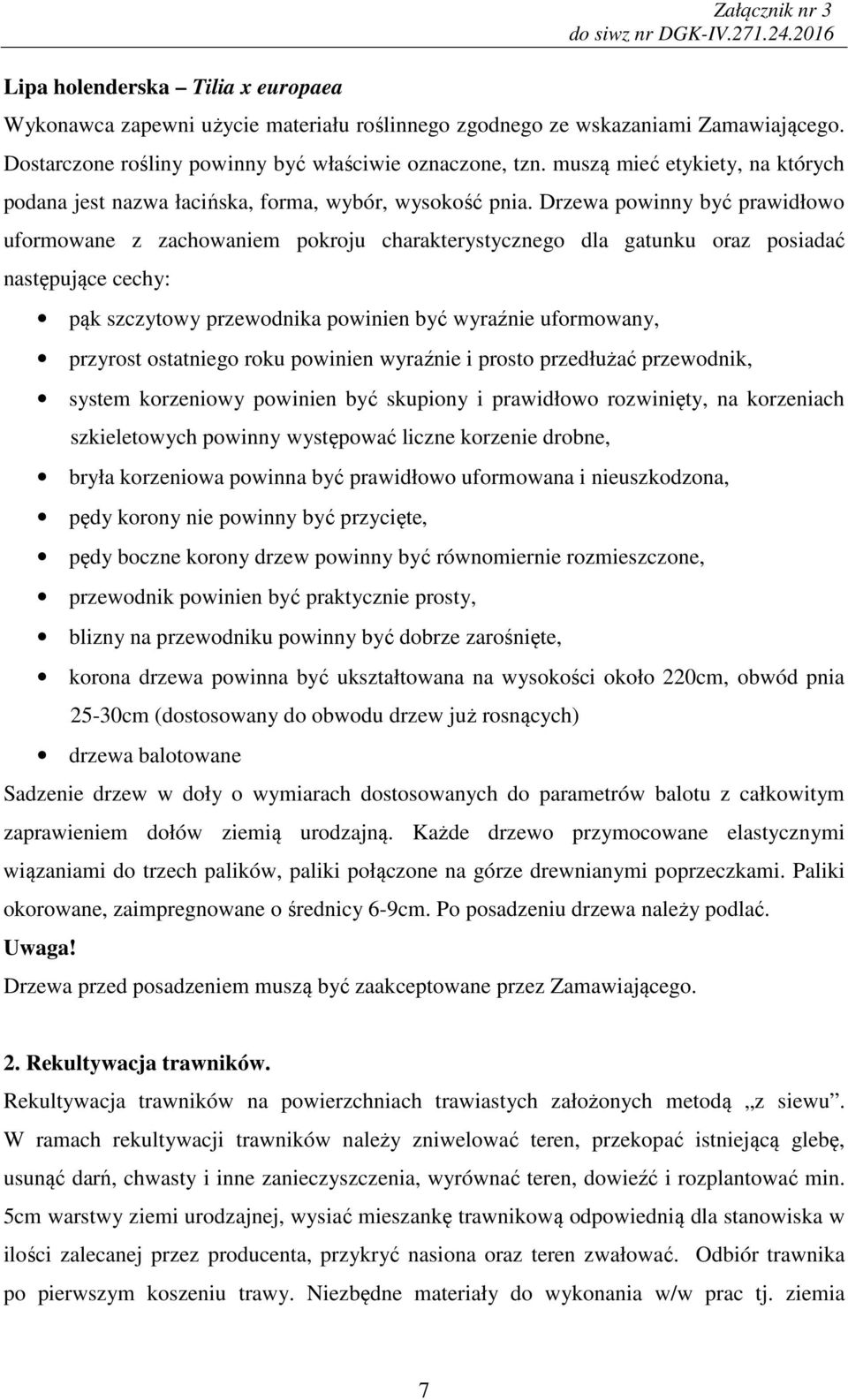 Drzewa powinny być prawidłowo uformowane z zachowaniem pokroju charakterystycznego dla gatunku oraz posiadać następujące cechy: pąk szczytowy przewodnika powinien być wyraźnie uformowany, przyrost