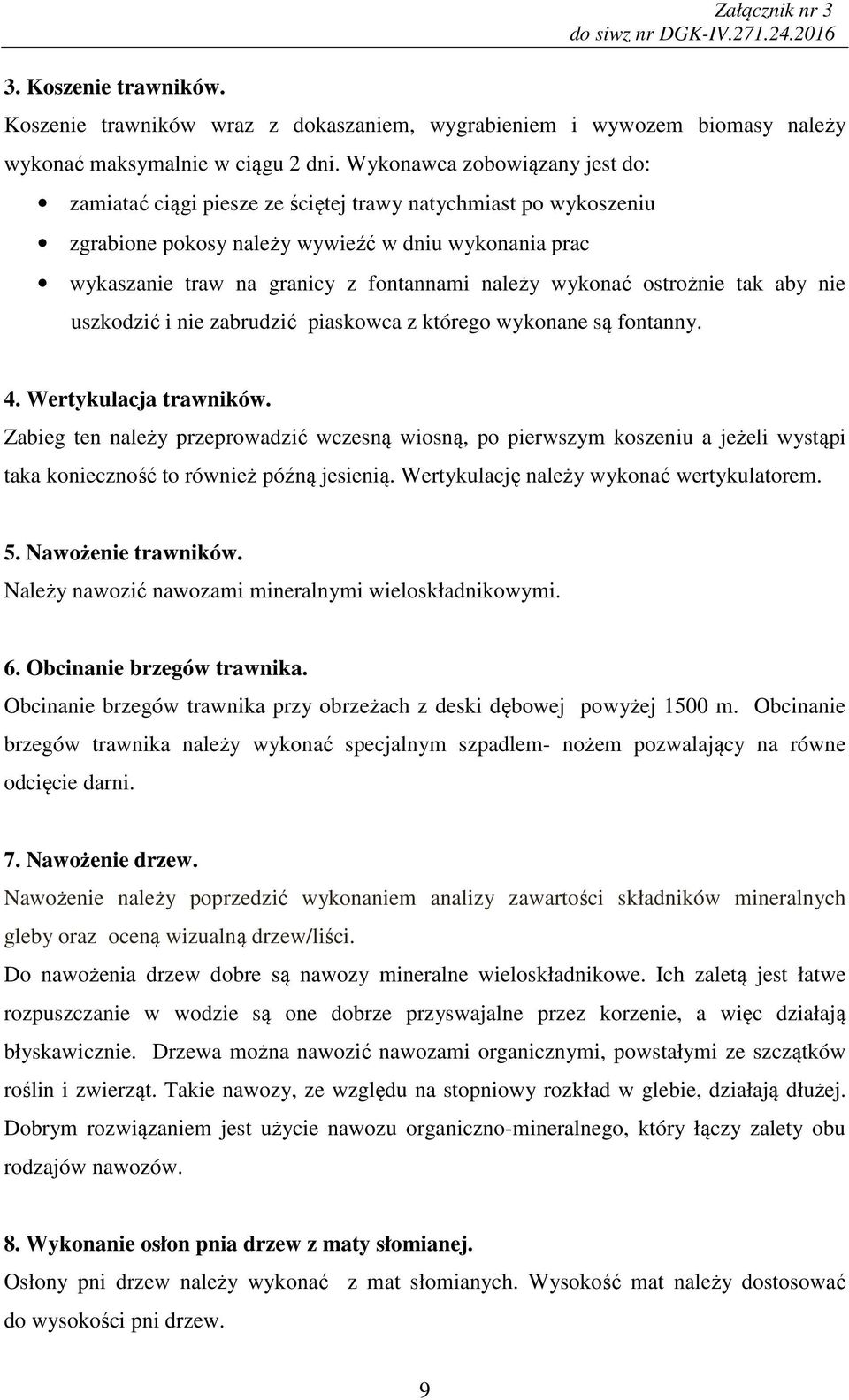 wykonać ostrożnie tak aby nie uszkodzić i nie zabrudzić piaskowca z którego wykonane są fontanny. 4. Wertykulacja trawników.