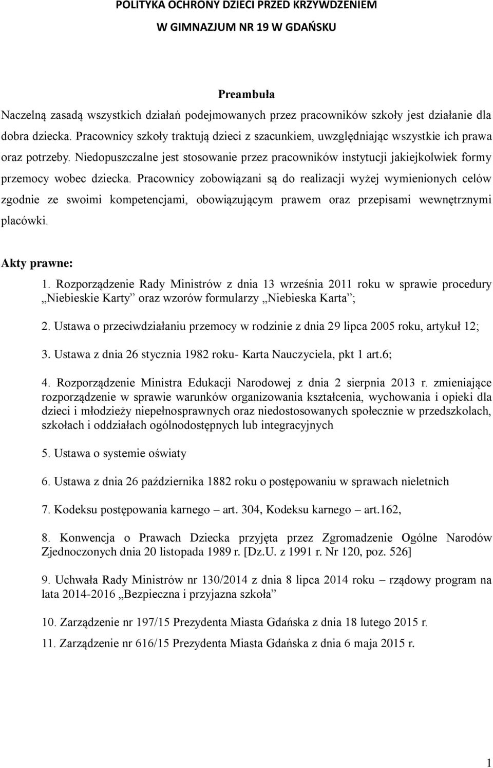 Niedopuszczalne jest stosowanie przez pracowników instytucji jakiejkolwiek formy przemocy wobec dziecka.