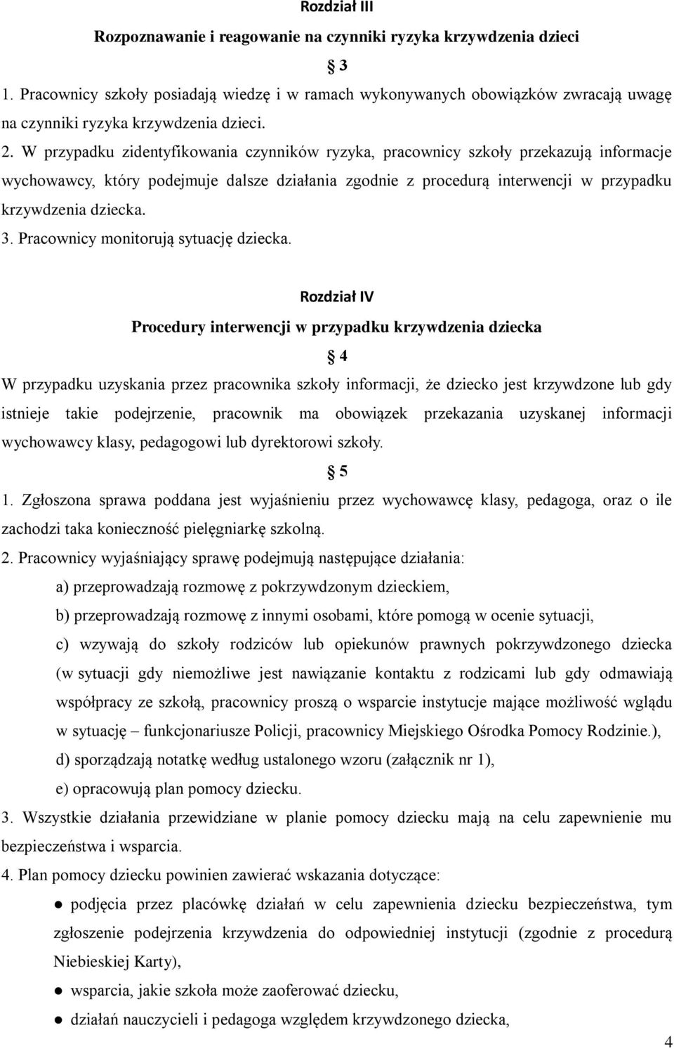 W przypadku zidentyfikowania czynników ryzyka, pracownicy szkoły przekazują informacje wychowawcy, który podejmuje dalsze działania zgodnie z procedurą interwencji w przypadku krzywdzenia dziecka. 3.