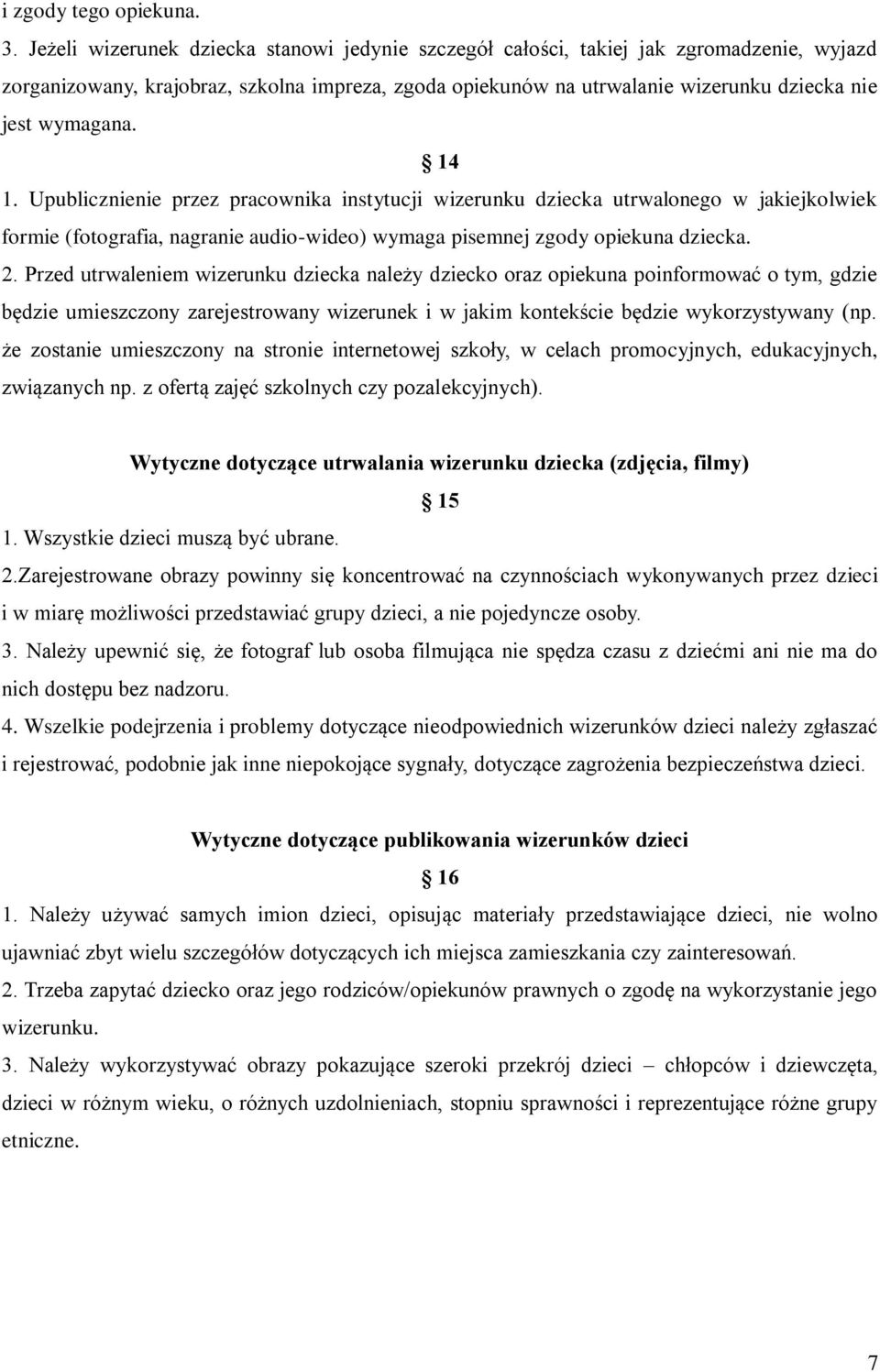 14 1. Upublicznienie przez pracownika instytucji wizerunku dziecka utrwalonego w jakiejkolwiek formie (fotografia, nagranie audio-wideo) wymaga pisemnej zgody opiekuna dziecka. 2.