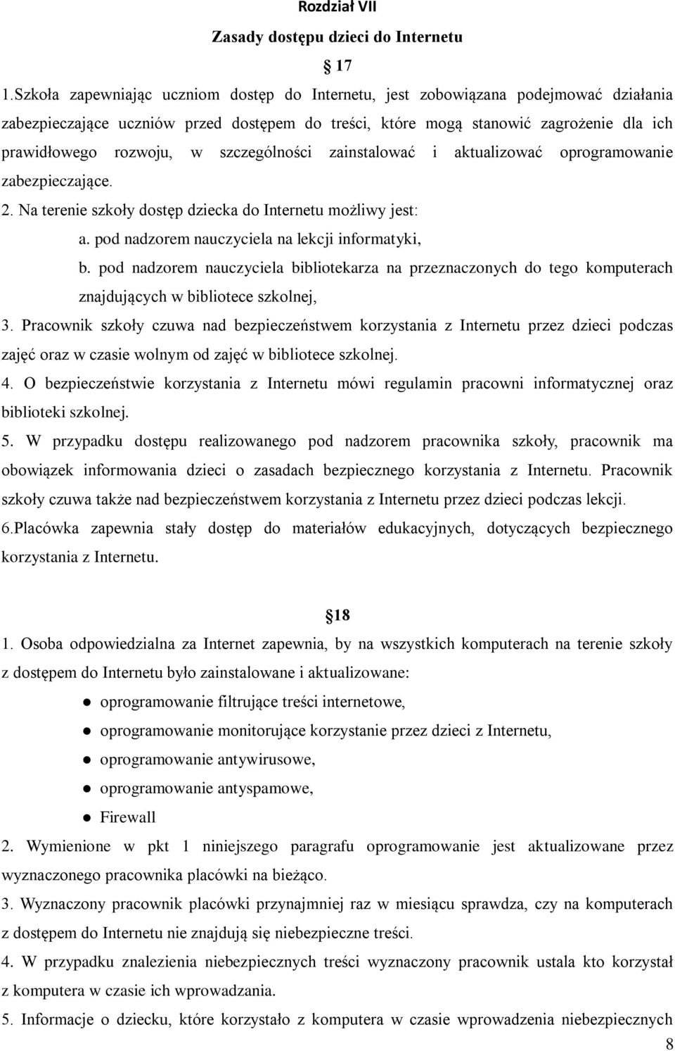 szczególności zainstalować i aktualizować oprogramowanie zabezpieczające. 2. Na terenie szkoły dostęp dziecka do Internetu możliwy jest: a. pod nadzorem nauczyciela na lekcji informatyki, b.