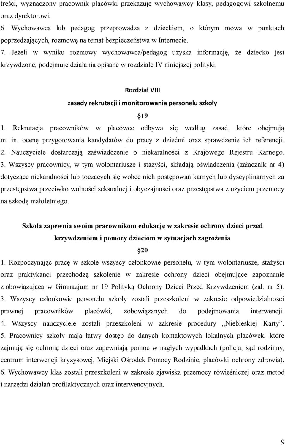 Jeżeli w wyniku rozmowy wychowawca/pedagog uzyska informację, że dziecko jest krzywdzone, podejmuje działania opisane w rozdziale IV niniejszej polityki.