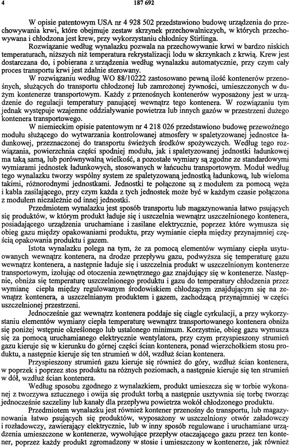 Krew jest dostarczana do, i pobierana z urządzenia według wynalazku automatycznie, przy czym cały proces transportu krwi jest zdalnie sterowany.