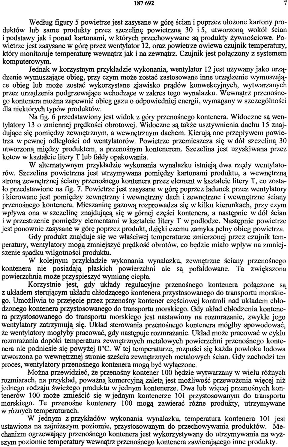 Powietrze jest zasysane w górę przez wentylator 12, oraz powietrze owiewa czujnik temperatury, który monitoruje temperaturę wewnątrz jak i na zewnątrz. Czujnik jest połączony z systemem komputerowym.
