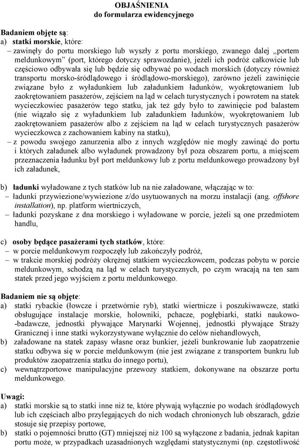 jeżeli zawinięcie związane było z wyładunkiem lub załadunkiem ładunków, wyokrętowaniem lub zaokrętowaniem pasażerów, zejściem na ląd w celach turystycznych i powrotem na statek wycieczkowiec