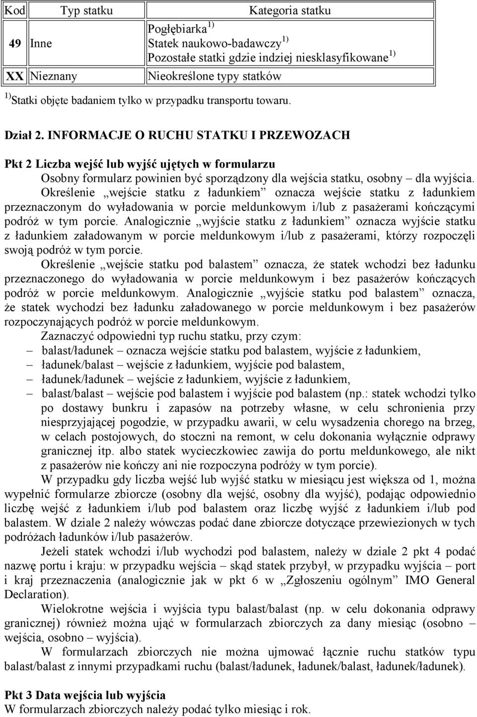 INFORMACJE O RUCHU STATKU I PRZEWOZACH Pkt 2 Liczba wejść lub wyjść ujętych w formularzu Osobny formularz powinien być sporządzony dla wejścia statku, osobny dla wyjścia.