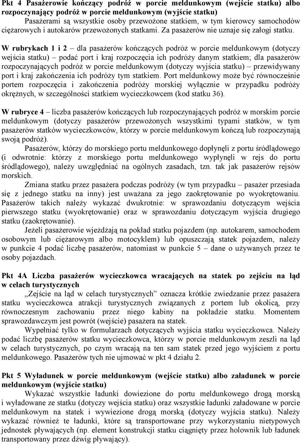 W rubrykach 1 i 2 dla pasażerów kończących podróż w porcie meldunkowym (dotyczy wejścia statku) podać port i kraj rozpoczęcia ich podróży danym statkiem; dla pasażerów rozpoczynających podróż w